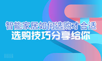 智能家居如何選購(gòu)才合適？選購(gòu)技巧分享給你